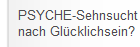 PSYCHE - Sehnsucht nach Glücklichsein?