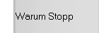 Warum Stopp