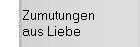 Zumutungen aus Liebe
